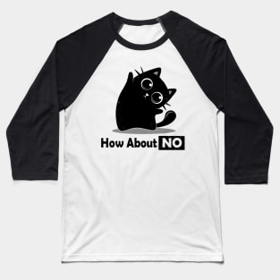 How About NO - Funny black cat Baseball T-Shirt